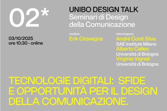 02* UNIBO DESIGN TALK - Seminari di Design della Comunicazione Tecnologie digitali: Sfide e opportunità per il design della comunicazione.