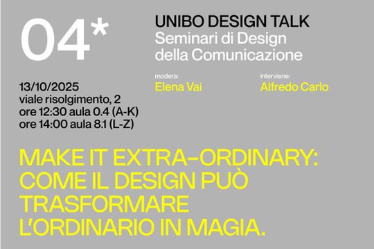 04* UNIBO DESIGN TALK - SEMINARI DI DESIGN DELLA COMUNICAZIONE - MAKE IT EXTRA-ORDINARY: COME IL DESIGN PUÒ TRASFORMARE L’ORDINARIO IN MAGIA 04* UNIBO DESIGN TALK - SEMINARI DI DESIGN DELLA COMUNICAZIONE - MAKE IT EXTRA-ORDINARY: COME IL DESIGN PUÒ TRASFORMARE L’ORDINARIO IN MAGIA