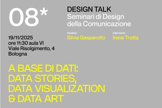 08* DESIGN TALK - SEMINARI DI DESIGN DELLA COMUNICAZIONE - A BASE DI DATI: DATA STORIES, DATA VISUALIZATION & DATA ART