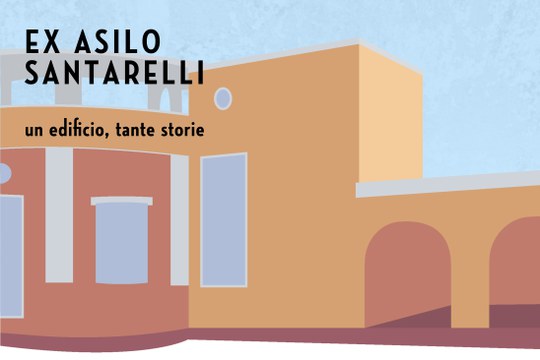 ASILO SANTARELLI: UN EDIFICIO, TANTE STORIE