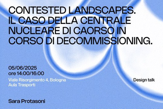 CONTESTED LANDSCAPES. IL CASO DELLA CENTRALE NUCLEARE DI CAORSO IN CORSO DI DECOMMISSIONING CONTESTED LANDSCAPES. IL CASO DELLA CENTRALE NUCLEARE DI CAORSO IN CORSO DI DECOMMISSIONING